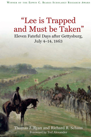 "Lee Is Trapped, and Must be Taken": E;even Fateful Days after Gettysburg (Thomas J. Ryan & Richard R. Schaus - AG)