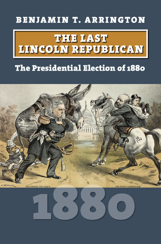 The Last Lincoln Republican: the presidential election of 1880 ( Benjamin T. Arrington-WH)