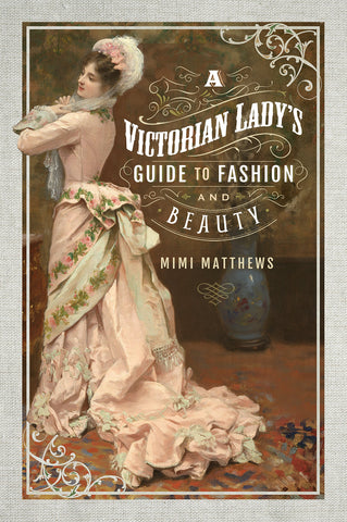 A Victorian Lady's Guide to Fashion & Beauty