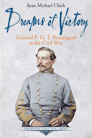 Dreams of Victory: General P. G. T. Beauregard in the Civil War(Michael Chick, CA)
