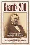 Grant at 200: Reconsidering the Life and Legacy of Ulysses S. Grant (Chris Mackowski, Frank J. Scaturro - UA)