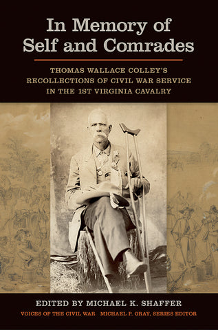 In Memory of Self and Comrades: Thomas Wallace Colley's Recollections of Civil War Service in the 1st Virginia Cavalry (Shaffer DLM)