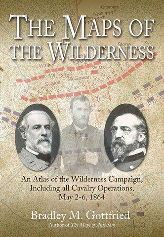 The Maps of the Wilderness: An atlas to the Wilderness Campaign, including all cavalry operations, May2-6 1864 ( Bradley M. Gottfried, CWC)