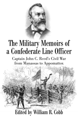 The Military Memoirs of a Confederate Line Officer: Captain John C. Reed’s Civil War from Manassas to   Appomattox  (ed. William R. Cobb - DLM)