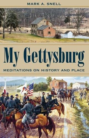 My Gettysburg: Meditations on History and Place  (Mark Snell -AG)