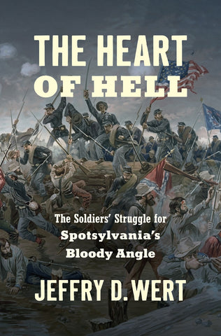 The Heart of Hell : The Soldiers' Struggle for Spotsylvania's Bloody Angle (Jeffry D. Wert - CWC)