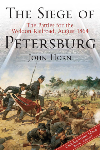 The Siege of Petersburg: The Battles for the Weldon Railroad, August 1864 - H (John Horn - CWC)
