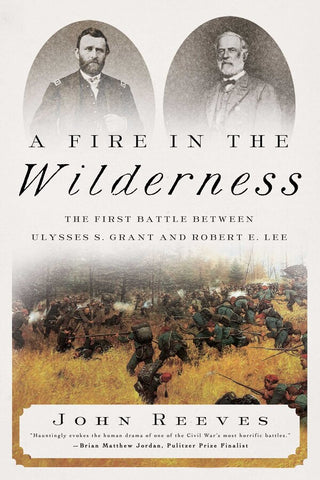 A Fire In the Wilderness: The First Battle Between Ulysses S. Grant and Robert E. Lee (John Reeves - CWC)