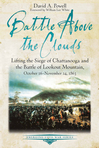 Battle above the Clouds: Lifting the Siege of Chattanooga and the Battle of Lookout Mountain, October 16-November 24, 1863 (David A. Powell- CWC)