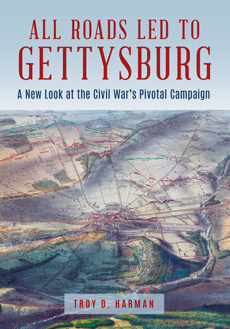 All Roads Led to Gettysburg: A New Look at the Civil War's Pivotal Battle( Troy D. Hartman- GC)
