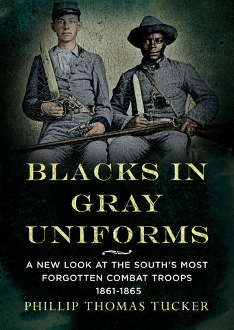 Blacks in Gray Uniforms: A New Look at the South's Most Forgotten Combat Troops 1861-1865/TUCKER (BH)