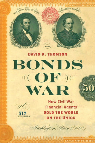Bonds of War : How Civil War Financial Agents Sold the World on the Union (David K. Thomson CH)