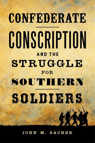 Confederate Conscription and the Struggle for Southern Soldiers(John Sacher,CA)
