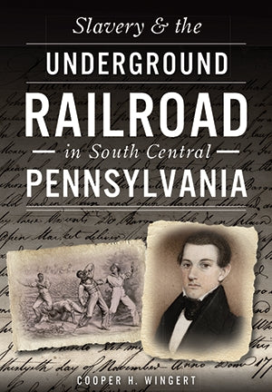 Slavery & the Underground RAILROAD in South Central PENNSYLVANIA ( Cooper H. Wingert LH)