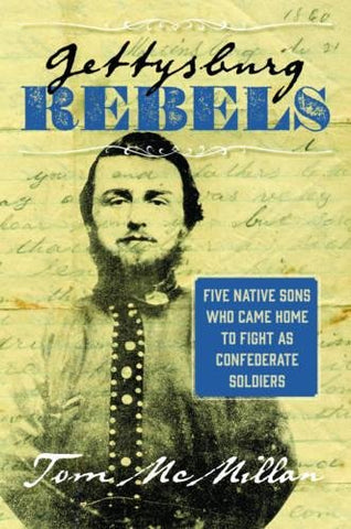 Gettysburg Rebels: Five Native Sons Who Came To Fight as Confederate Soldiers (Tom McMillan -GC)