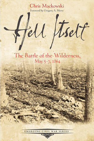 Hell Itself: The battle of the Wilderness, May 5-7, 1864 (Chris Mackowski - CWC)