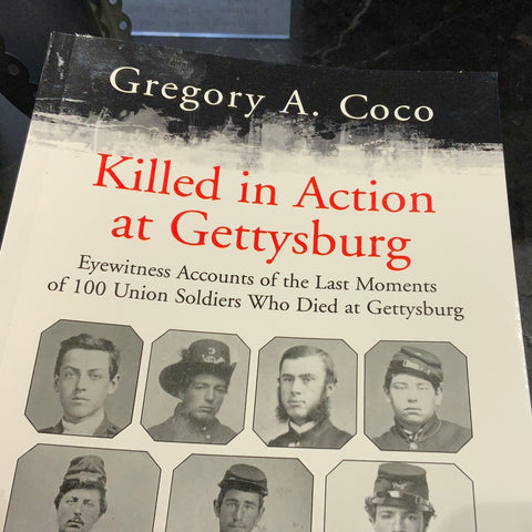 Killed In Action at Gettysburg Eyewitness Accounts Of The Last Moments of 100 Union Soldiers Who Died an Gettysburg (Gregory A. Coco) - GC