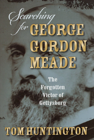Searching for George Gordon Meade: The Forgotten Victor of Gettysburg ( Tom Huntington - UA)