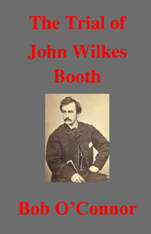 The Trial of John Wilkes Booth (Bob O’Connor -F)
